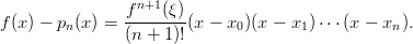                 f n+1(&xi;)
f (x) &minus; pn(x) = --------(x &minus; x0)(x &minus; x1)&sdot;&sdot;&sdot;(x &minus; xn ).
                (n + 1)!
