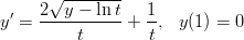       &radic; --------
y&prime; = 2--y-&minus;-lnt-+ 1-, y(1) = 0
          t        t  