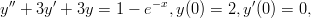  &prime;&prime;    &prime;             &minus;x           &prime;
y  + 3y +  3y = 1 &minus; e  ,y(0) = 2,y (0) = 0,
