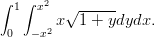 &int; 1&int; x2  &radic;------
       x  1 + ydydx.
 0  &minus;x2
