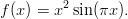 f (x) = x2sin(&pi;x ).
