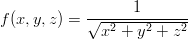                    1
f (x,y,z) = &radic;--2----2----2
              x  + y  + z
