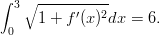 &int; 3∘ ----------
     1 + f&prime;(x)2dx = 6.
 0 
