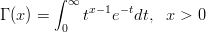         &int; &infin;
&Gamma; (x ) =     tx&minus; 1e&minus;tdt,  x > 0
         0
