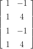&lfloor;        &rfloor;
  1  &minus; 1
||        ||
|| 1   4  ||
|| 1  &minus; 1 ||
&lceil;        &rceil;
  1   4
