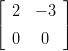 &lfloor;        &rfloor;
  2  &minus; 3
&lceil;        &rceil;
  0   0