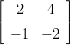 &lfloor;          &rfloor;
   2    4
&lceil;          &rceil;
  &minus; 1  &minus; 2