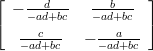 &lfloor;      d        b    &rfloor;
&lceil; &minus; &minus;-ad+bc   &minus;-ad+bc  &rceil;
    --c---    ---a--
    &minus;ad+bc   &minus; &minus;ad+bc