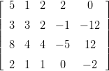 &lfloor;                    &rfloor;
| 5  1  2   2    0   |
|| 3  3  2  &minus; 1  &minus; 12 ||
||                    ||
|&lceil; 8  4  4  &minus; 5   12  |&rceil;

  2  1  1   0   &minus; 2
