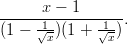      x &minus; 1
-----1--------1--.
(1 &minus;  &radic;x)(1 + &radic;x)
