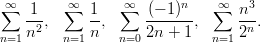  &infin;       &infin;       &infin;            &infin;
&sum;   1--  &sum;  1-  &sum;   (&minus;-1)n-  &sum;   n3-
    n2,     n ,     2n + 1 ,     2n.
n=1      n=1    n=0          n=1 
