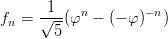 f  = &radic;1-(&phi;n &minus;  (&minus; &phi; )&minus;n)
 n     5
