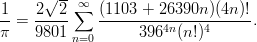       &radic; --&infin;
1-   2--2-&sum;  (1103-+-26390n-)(4n-)!
&pi; =  9801          3964n(n!)4     .
          n=0
