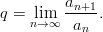          an+1
q = nli&rarr;m&infin; -----.
          an
