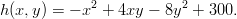 h(x,y ) = &minus; x2 + 4xy &minus; 8y2 + 300.  