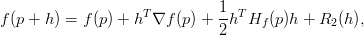                     T         1  T
f (p + h ) = f(p) + h &nabla;f (p) + 2-h Hf (p)h + R2 (h ),  