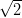 &radic; --
  2
