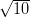   ---
&radic; 10