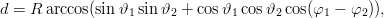 d = R arccos(sin𝜗1 sin 𝜗2 + cos𝜗1 cos𝜗2 cos(&phi;1 &minus; &phi;2)),
