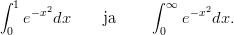 &int; 1                  &int; &infin;
   e&minus; x2dx    ja         e&minus;x2dx.
 0                    0
