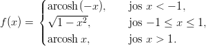        (|
       |{ a&radic;rcosh(&minus;-x),    jos x < &minus; 1,
f(x) = |   1 &minus; x2,       jos &minus; 1 &le; x &le; 1,
       |( arcosh x,       jos x > 1.
