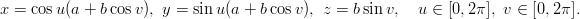 x = cosu (a + b cosv), y = sinu(a + b cosv), z = bsinv,   u &isin; [0,2&pi;], v &isin; [0,2&pi; ].
