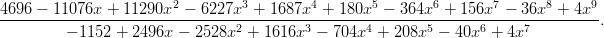 4696 &minus; 11076x  + 11290x2 &minus; 6227x3 +  1687x4 + 180x5 &minus; 364x6  + 156x7 &minus; 36x8 + 4x9
--------------------------------2---------3-------4-------5------6------7---------.
         &minus; 1152 + 2496x &minus;  2528x  + 1616x  &minus; 704x  +  208x  &minus; 40x  + 4x
