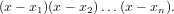 (x&minus; x1)(x&minus; x2)...(x &minus; xn).
