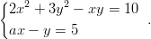 {   2     2
 2x  + 3y  &minus; xy =  10 .
 ax &minus; y =  5
