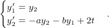{
  y&prime;= y2
   1&prime;                  .
  y2 = &minus; ay2 &minus; by1 + 2t
