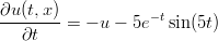 &part;u(t,x)
--------= &minus; u &minus; 5e&minus; tsin(5t)
  &part;t
