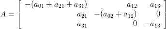     &lfloor;                                         &rfloor;
       &minus; (a01 + a21 + a31)         a12    a13
A = |&lceil;                a    &minus; (a  + a  )      0 |&rceil;
                      21      02    12
                     a31             0  &minus; a13
