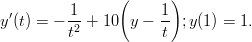           1     (     1)
y&prime;(t) = &minus; -2 + 10  y &minus; -- ;y(1) = 1.
         t            t
