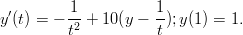  &prime;       1           1
y(t) = &minus; -2 + 10(y &minus; -);y(1) = 1.
         t           t
