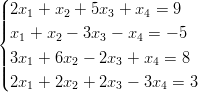 (
||2x  + x  + 5x  + x  = 9
|||{   1    2     3    4
 x1 + x2 &minus; 3x3 &minus; x4 = &minus; 5
|||3x1 + 6x2 &minus; 2x3 + x4 =  8
||(
 2x1 + 2x2 + 2x3 &minus; 3x4 =  3
