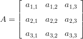     &lfloor;                &rfloor;
       a1,1  a1,2  a1,3
    ||                ||
A = |&lceil;  a2,1  a2,2  a2,3|&rceil;
       a3,1  a3,2  a3,3
