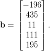     &lfloor;      &rfloor;
    | &minus; 196 |
    ||  435 ||
b = ||  11  ||.
    |&lceil;  111 |&rceil;
       195
