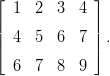 &lfloor;  1  2  3  4 &rfloor;
||             ||
|  4  5  6  7 |.
&lceil;             &rceil;
   6  7  8  9  