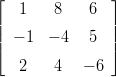 &lfloor;  1    8    6  &rfloor;
||               ||
| &minus; 1  &minus; 4   5  |
&lceil;               &rceil;
   2    4   &minus; 6