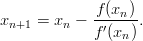              -f(xn)
xn+1  = xn &minus; f &prime;(x ).
                 n
