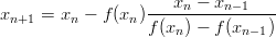                      x  &minus;  x
xn+1 =  xn &minus; f(xn)-----n----n&minus;1---
                  f (xn) &minus; f(xn&minus;1)
