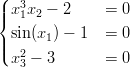 (  3
||{ x1x2 &minus; 2     = 0
  sin(x1) &minus; 1  = 0
||(  2
  x3 &minus; 3       = 0
