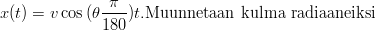 x(t) = vcos (𝜃-&pi;--)t.Muunnetaan   kulma  radiaaneiksi
              180
              