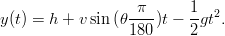                    &pi;      1
y (t) = h + v sin (𝜃----)t &minus;--gt2.
                  180     2
            