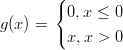        (
       { 0,x &le; 0
g(x) = ( x,x > 0
