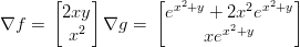       [    ]       [ x2+y     2 x2+y]
&nabla;f =   2xy  &nabla;g  =   e    +  2x e
        x2               xex2+y
